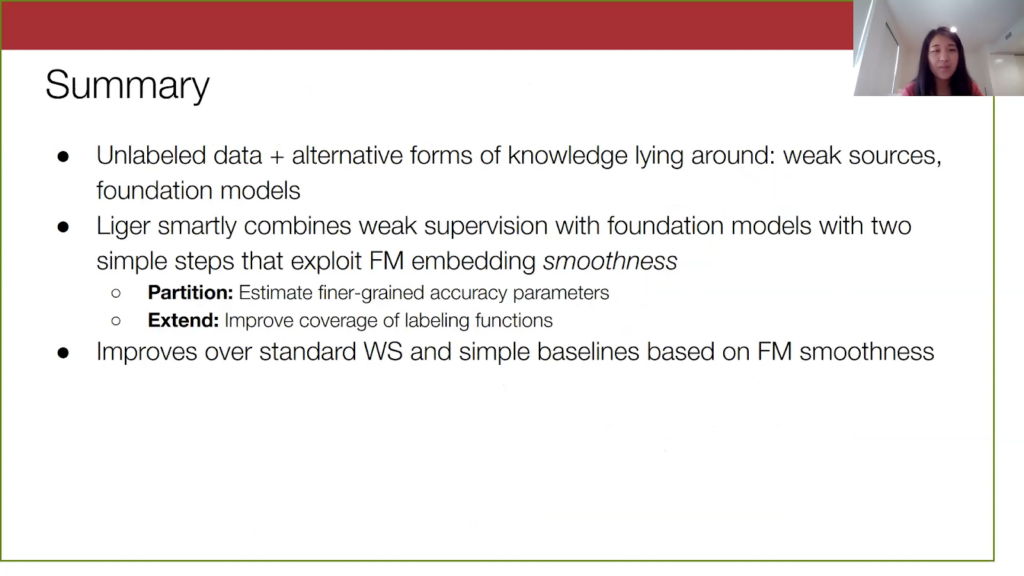 As a summary, unlabeled data and alternative forms of knowledge lying around, weak sources, foundation models. Liger smartly combines weak supervision with foundation model embeddings with two simple steps that exploit FM embedding smoothness. Liger improves over standard weak supervision and simple baselines on FM smoothness