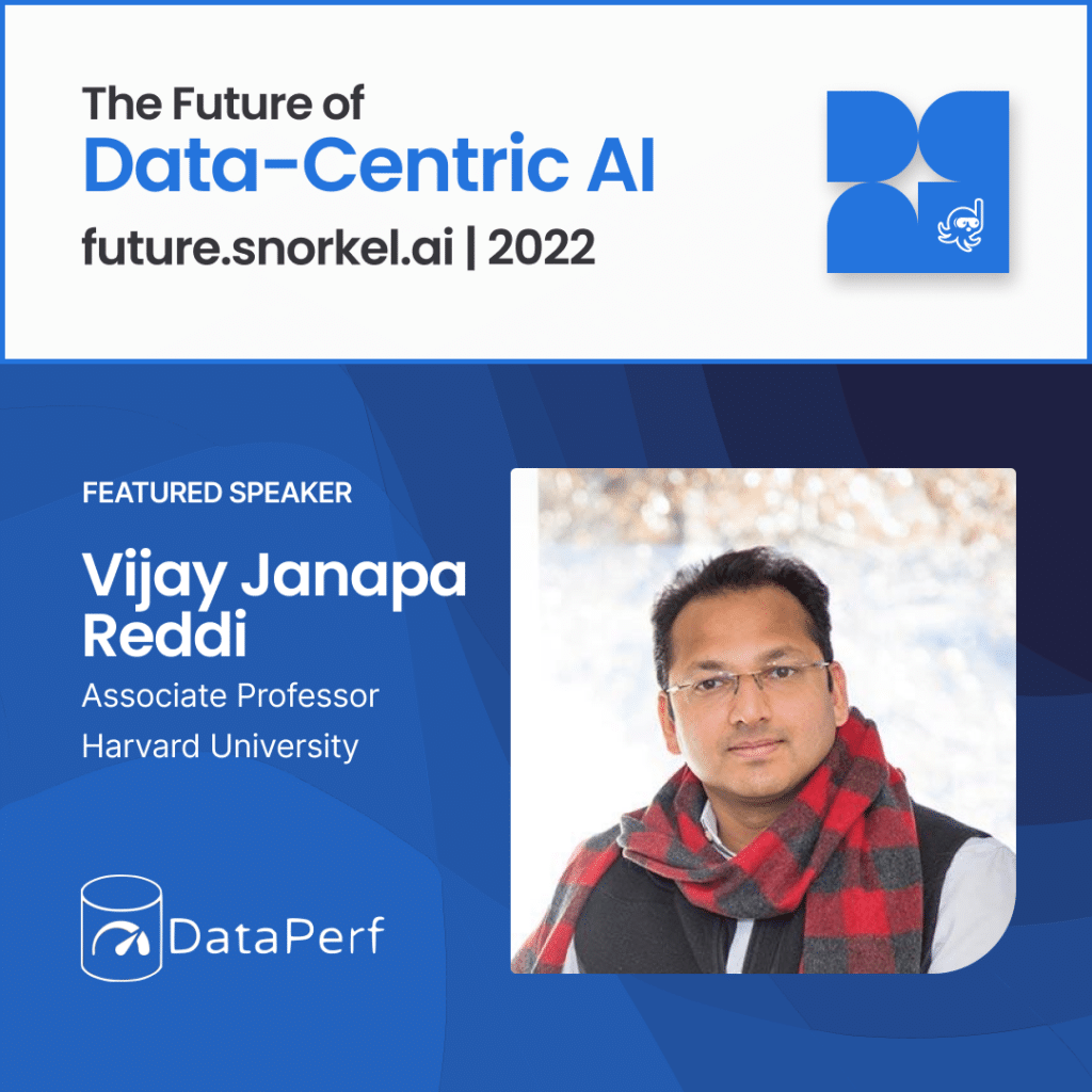 Vijay Janapa Reddi, professor at Harvard University, gave a presentation entitled “DataPerf: Benchmarks for data” at Snorkel AI’s 2022 Future of Data-Centric AI conference. The following is a transcript of his presentation, lightly edited for readability.